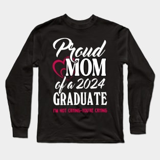 Proud Mom Of A 2024 Graduate Not Crying Funny Graduation Long Sleeve T-Shirt